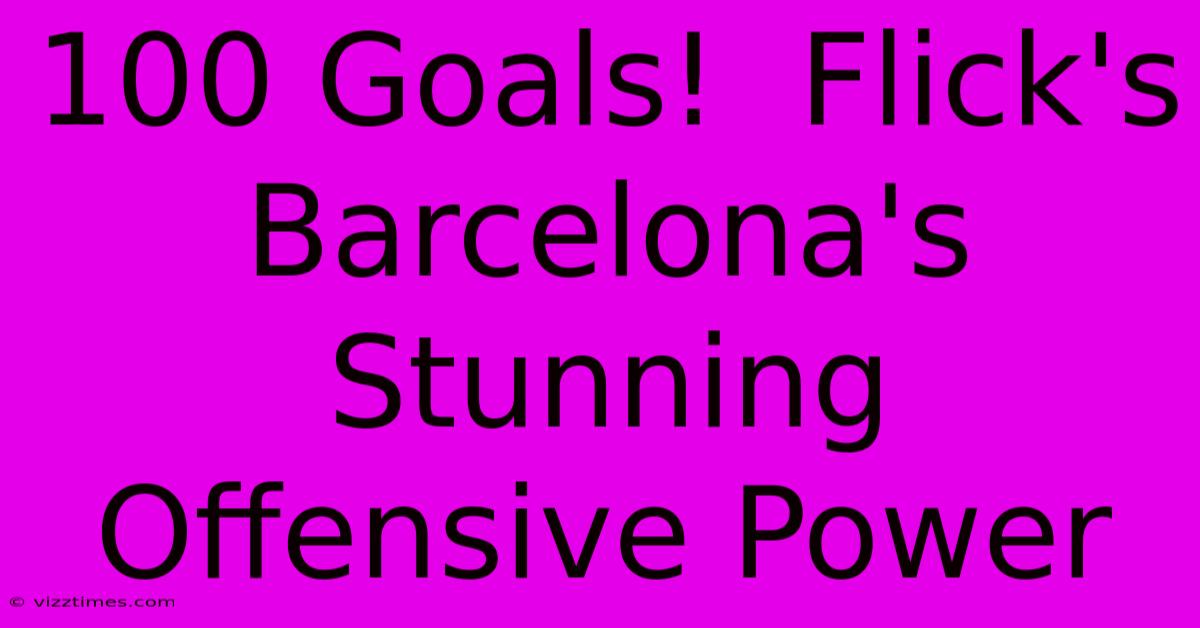 100 Goals!  Flick's Barcelona's Stunning Offensive Power