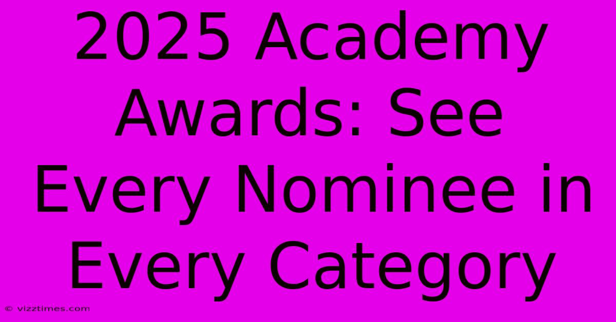 2025 Academy Awards: See Every Nominee In Every Category