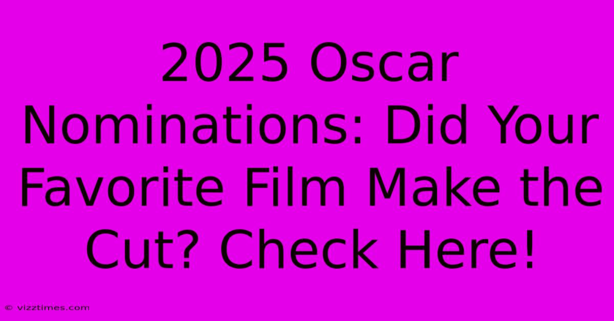 2025 Oscar Nominations: Did Your Favorite Film Make The Cut? Check Here!