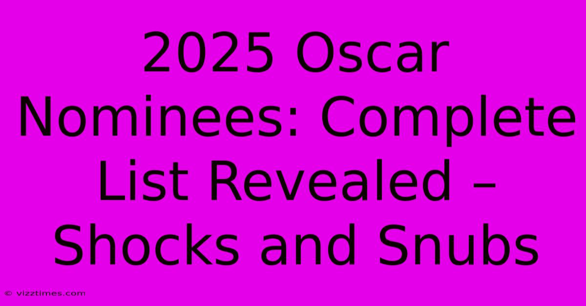 2025 Oscar Nominees: Complete List Revealed – Shocks And Snubs