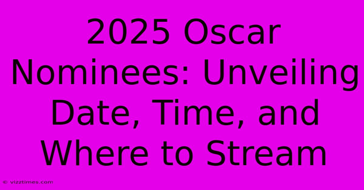 2025 Oscar Nominees: Unveiling Date, Time, And Where To Stream