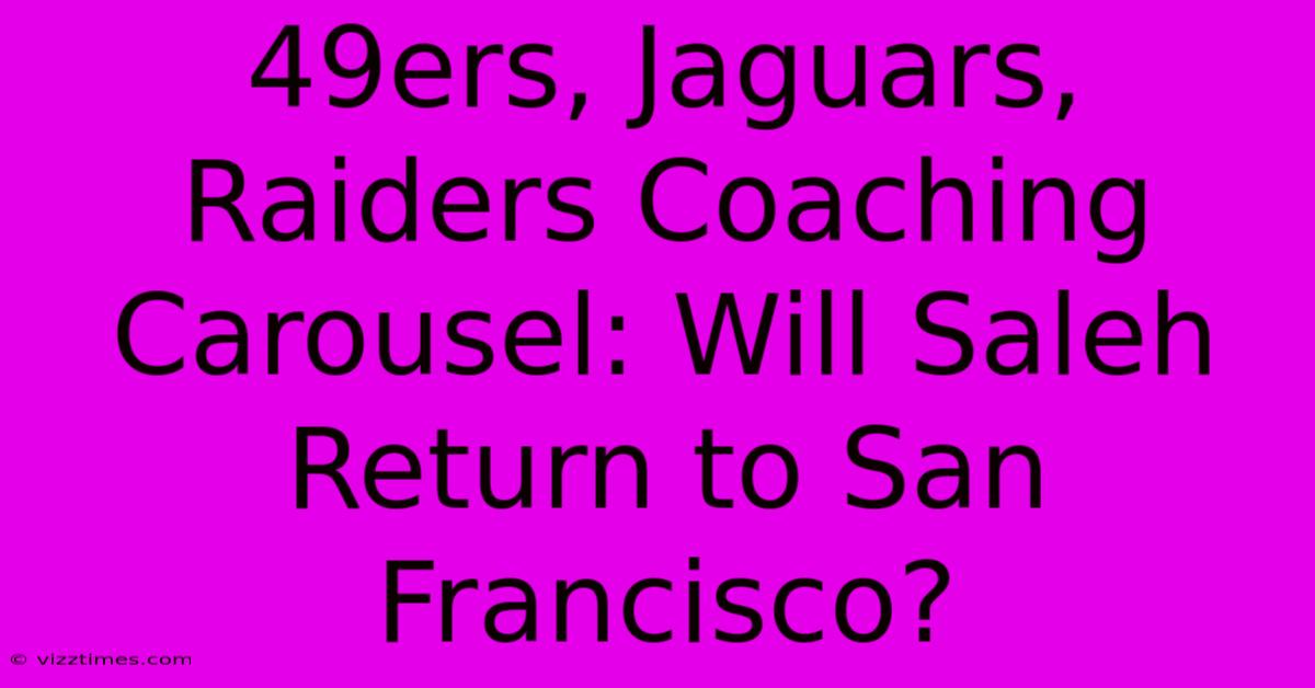 49ers, Jaguars, Raiders Coaching Carousel: Will Saleh Return To San Francisco? 49ers, Jaguars, Raiders Coaching Carousel: Will Saleh Return To San Francisco?