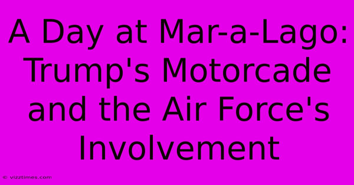 A Day At Mar-a-Lago: Trump's Motorcade And The Air Force's Involvement