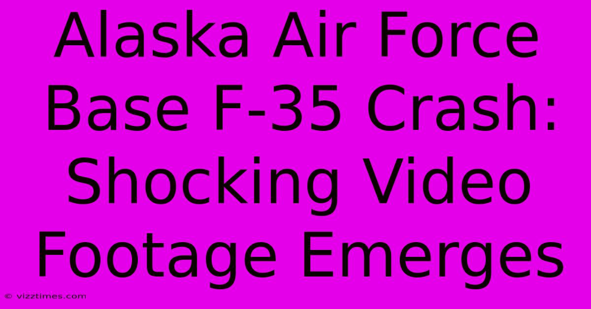 Alaska Air Force Base F-35 Crash: Shocking Video Footage Emerges