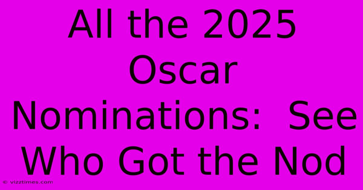 All The 2025 Oscar Nominations:  See Who Got The Nod