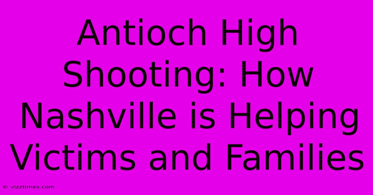 Antioch High Shooting: How Nashville Is Helping Victims And Families