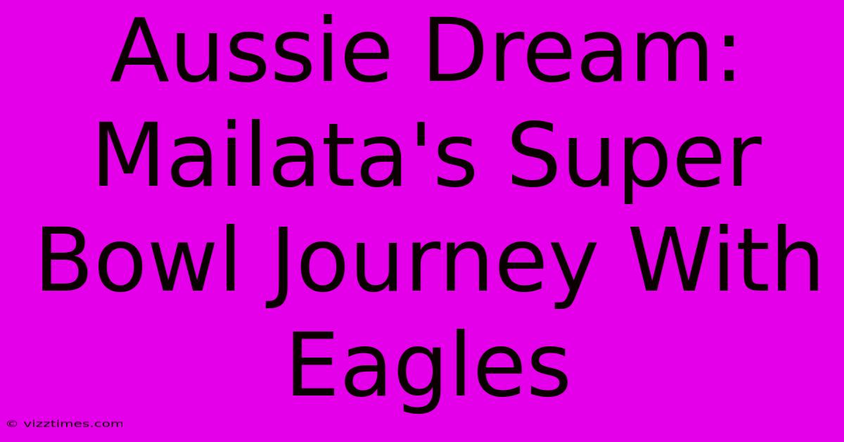 Aussie Dream: Mailata's Super Bowl Journey With Eagles