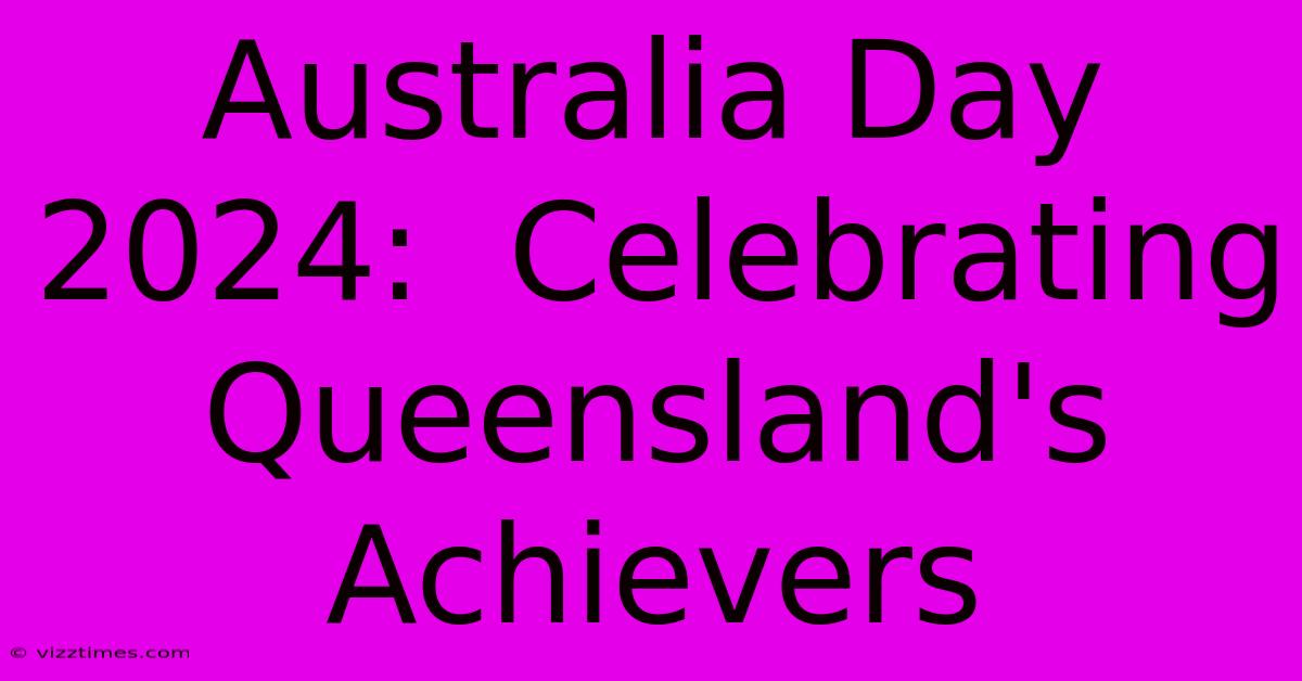 Australia Day 2024:  Celebrating Queensland's Achievers