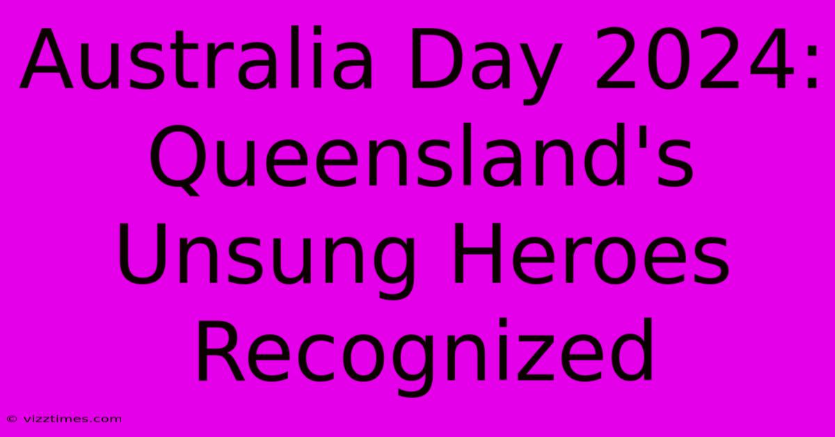 Australia Day 2024: Queensland's Unsung Heroes Recognized