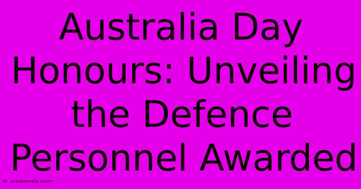 Australia Day Honours: Unveiling The Defence Personnel Awarded