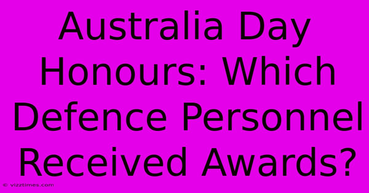 Australia Day Honours: Which Defence Personnel Received Awards?