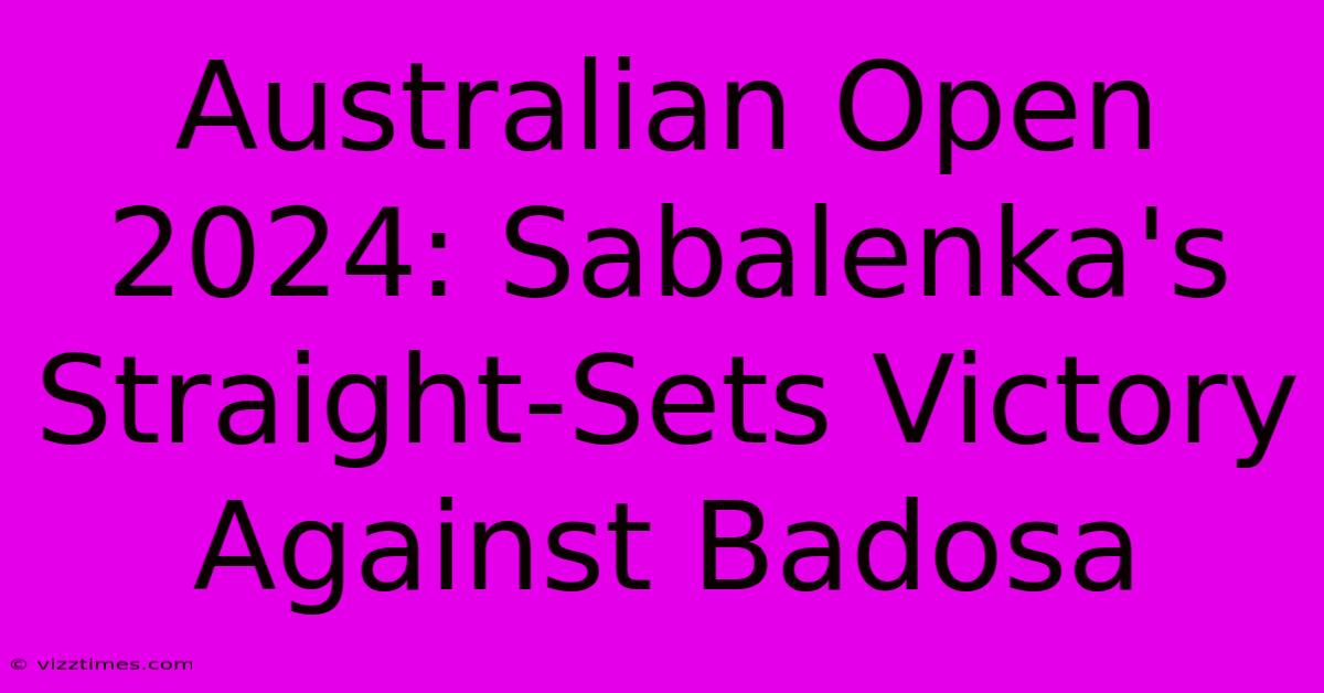 Australian Open 2024: Sabalenka's Straight-Sets Victory Against Badosa