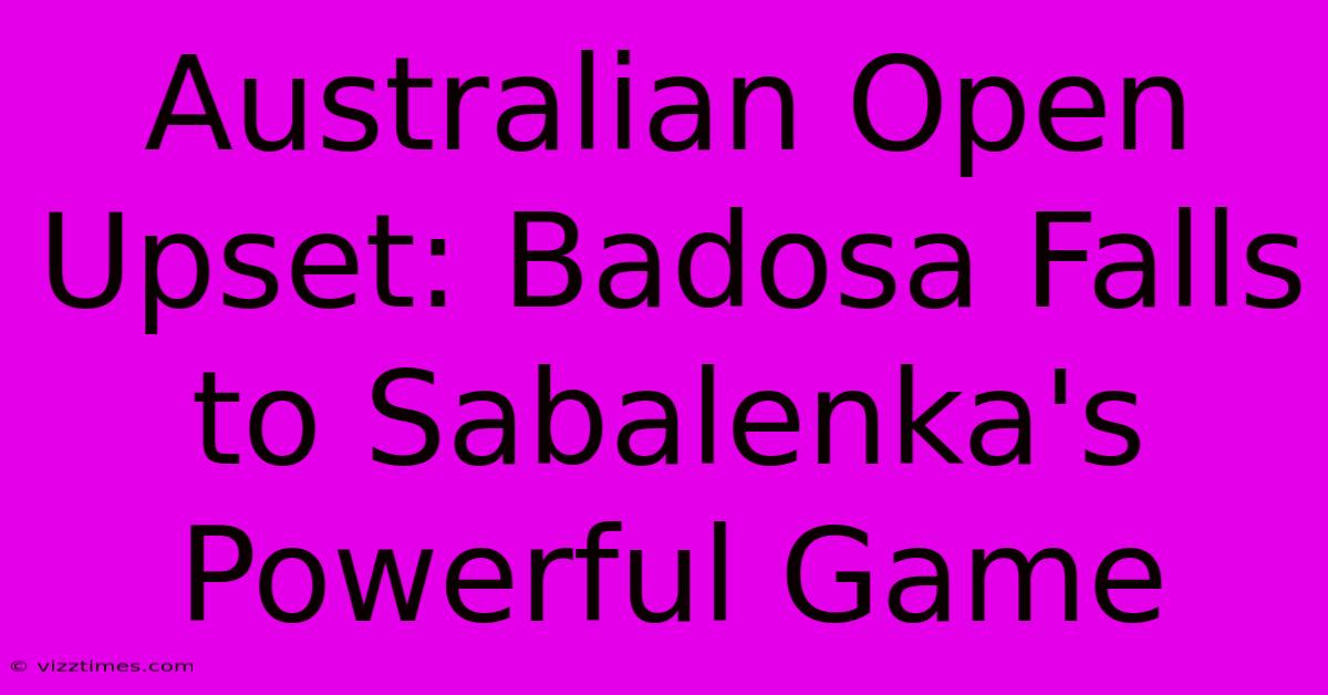 Australian Open Upset: Badosa Falls To Sabalenka's Powerful Game