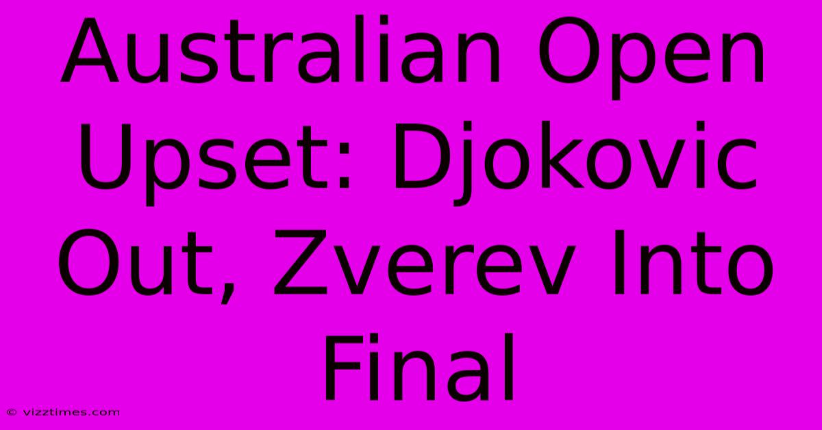 Australian Open Upset: Djokovic Out, Zverev Into Final