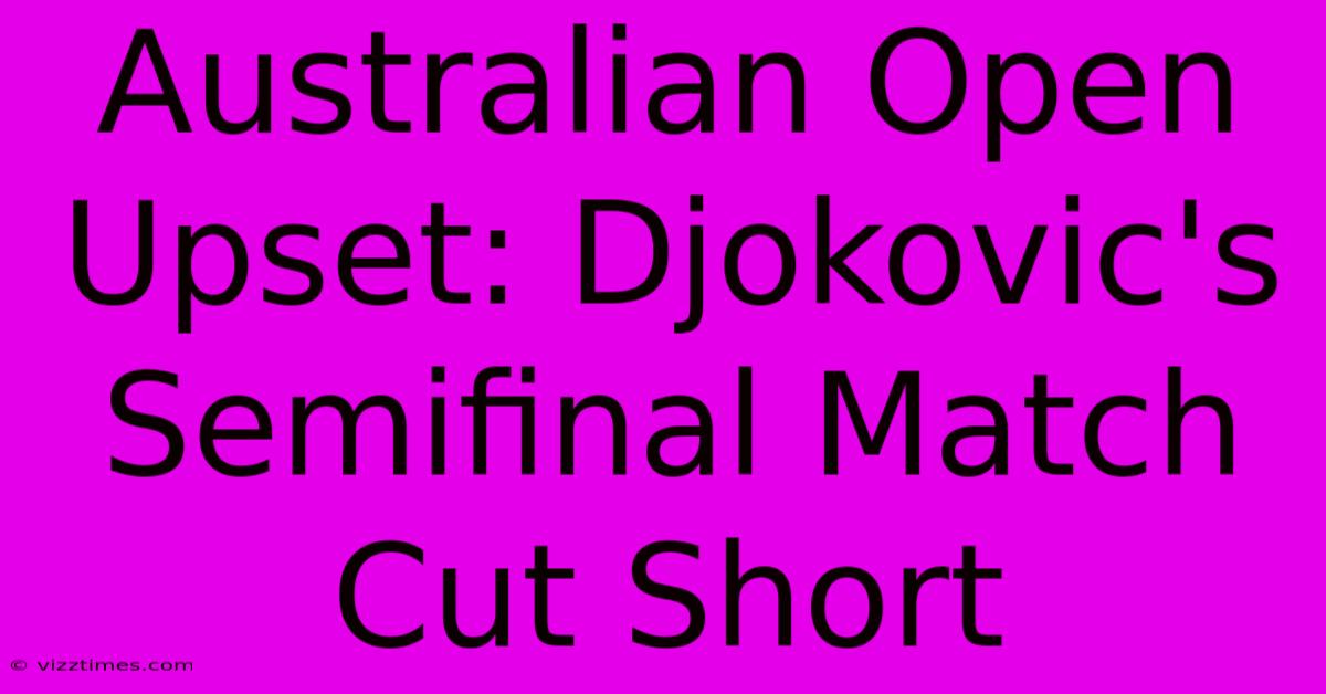 Australian Open Upset: Djokovic's Semifinal Match Cut Short