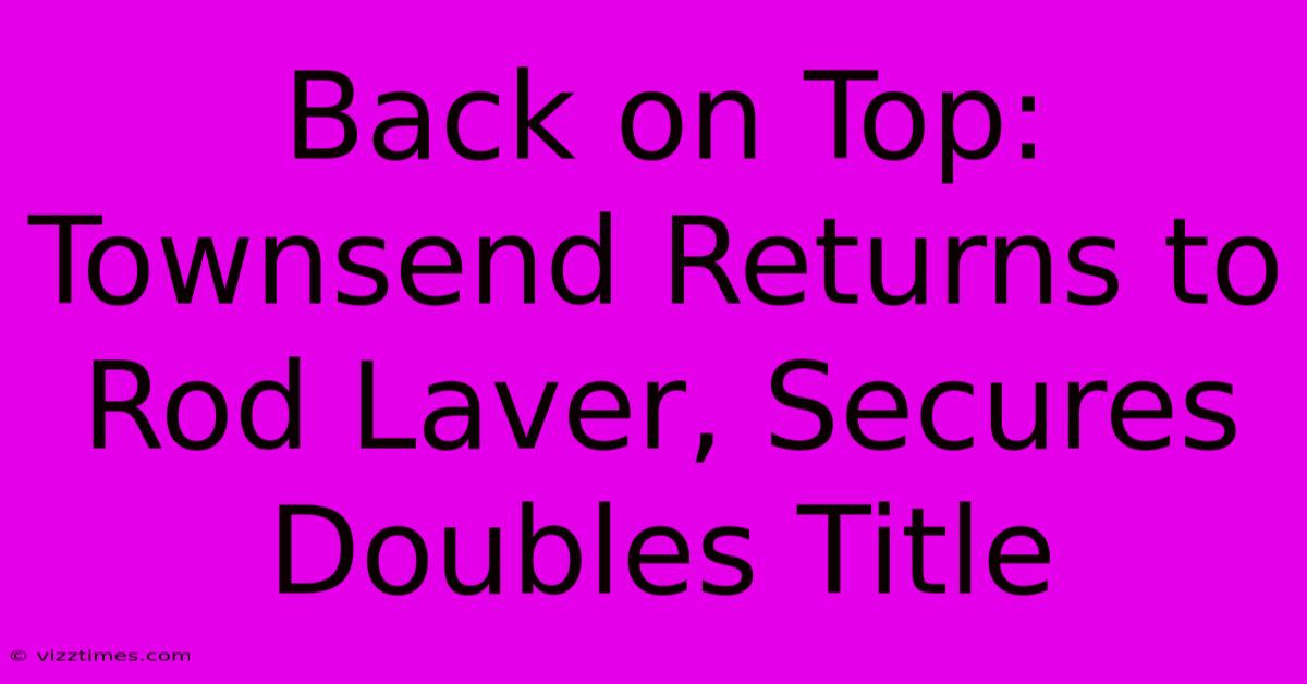 Back On Top: Townsend Returns To Rod Laver, Secures Doubles Title