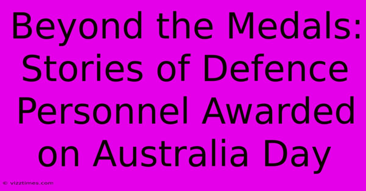 Beyond The Medals: Stories Of Defence Personnel Awarded On Australia Day