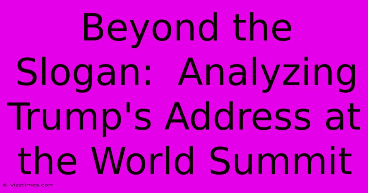 Beyond The Slogan:  Analyzing Trump's Address At The World Summit