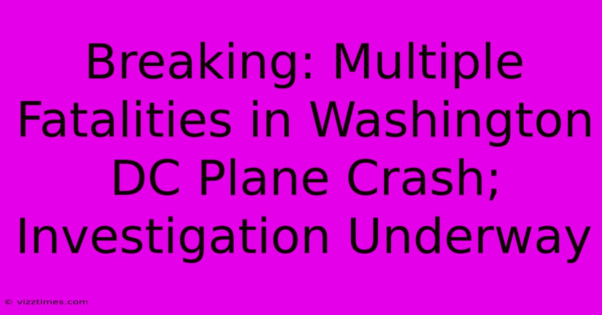 Breaking: Multiple Fatalities In Washington DC Plane Crash; Investigation Underway