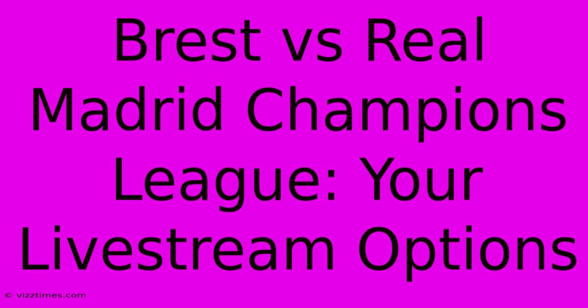 Brest Vs Real Madrid Champions League: Your Livestream Options