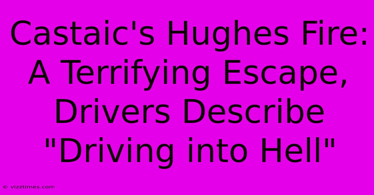 Castaic's Hughes Fire: A Terrifying Escape, Drivers Describe 