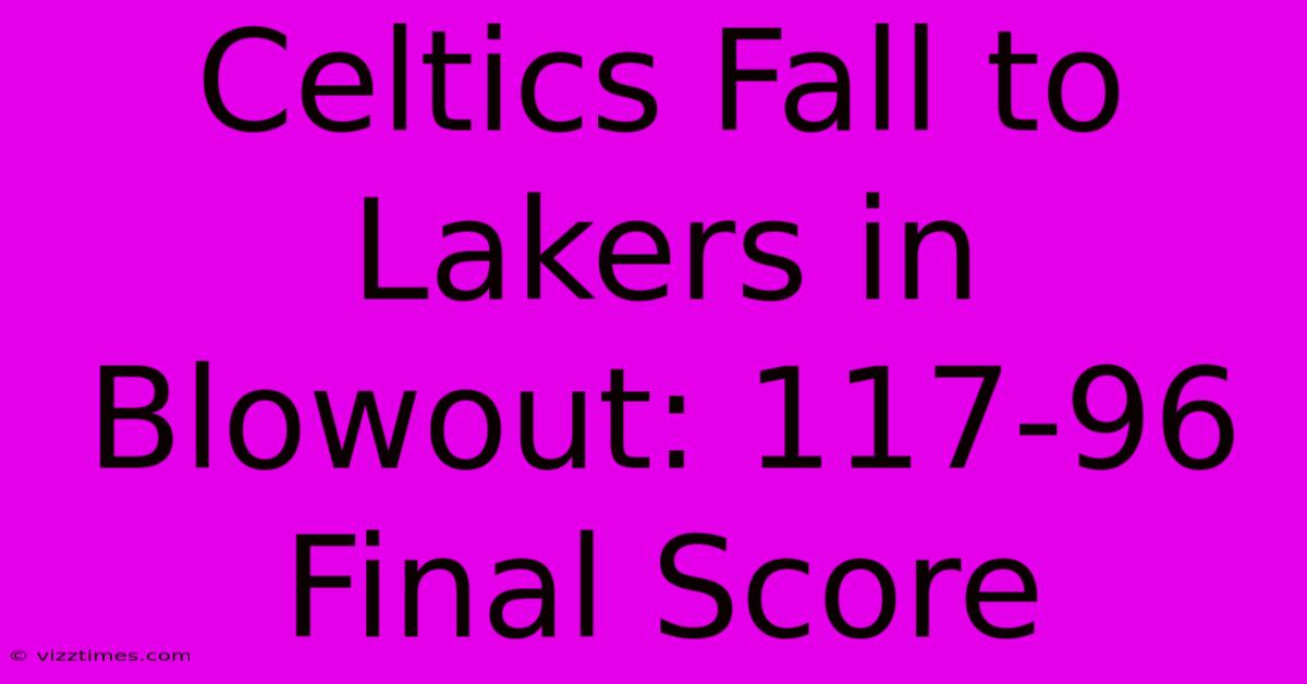 Celtics Fall To Lakers In Blowout: 117-96 Final Score