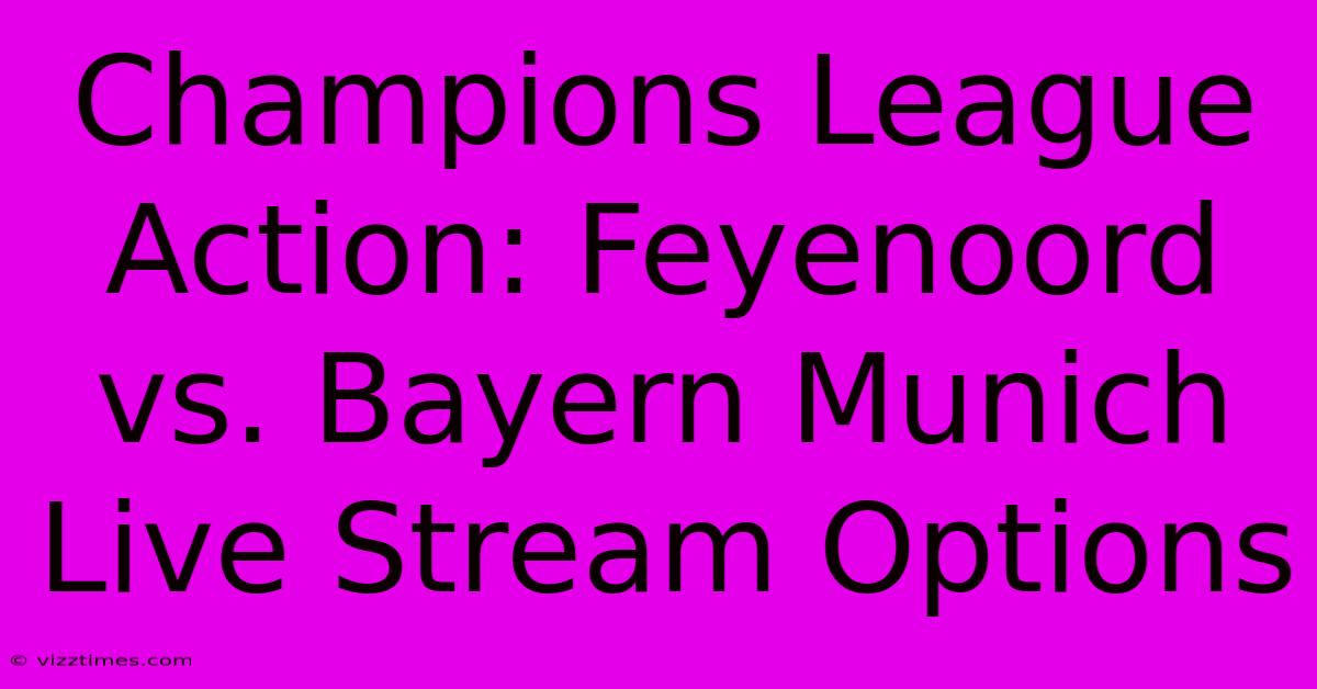 Champions League Action: Feyenoord Vs. Bayern Munich Live Stream Options