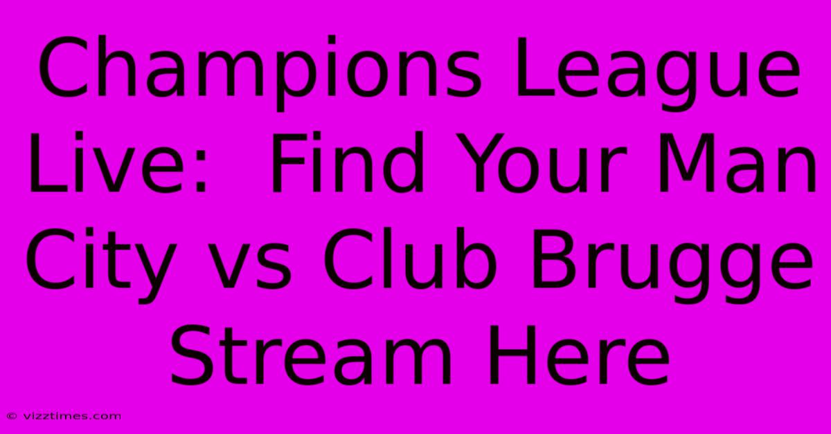 Champions League Live:  Find Your Man City Vs Club Brugge Stream Here