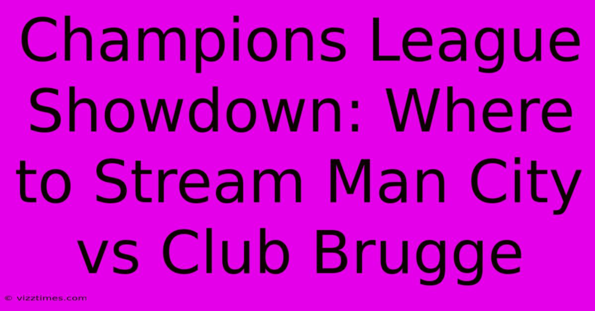 Champions League Showdown: Where To Stream Man City Vs Club Brugge