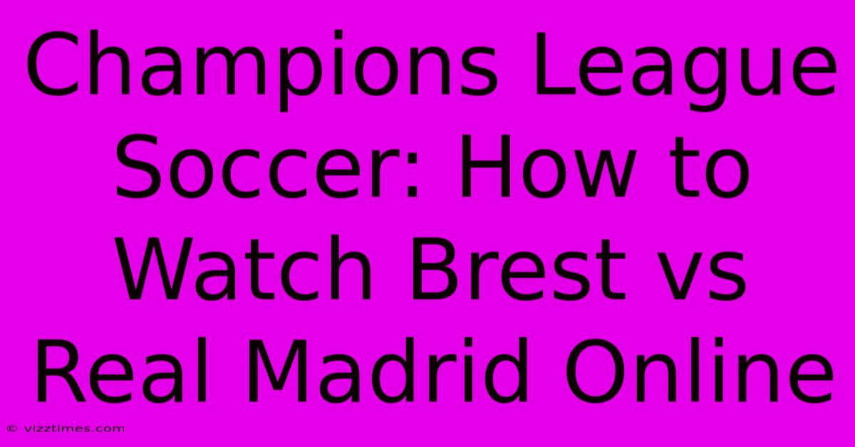 Champions League Soccer: How To Watch Brest Vs Real Madrid Online