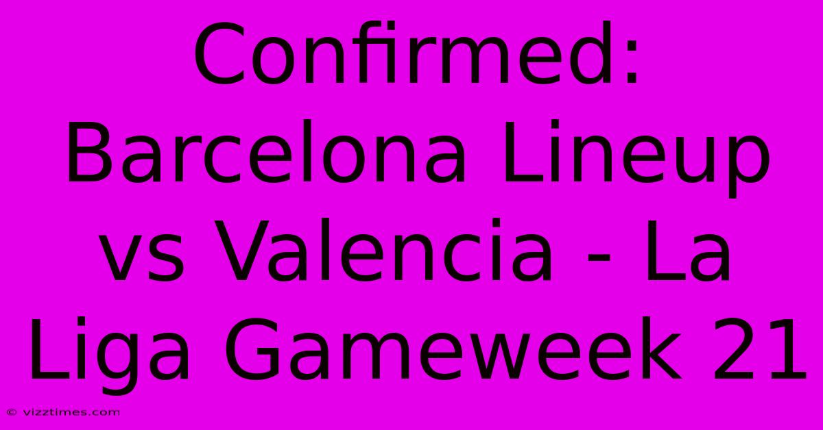 Confirmed: Barcelona Lineup Vs Valencia - La Liga Gameweek 21