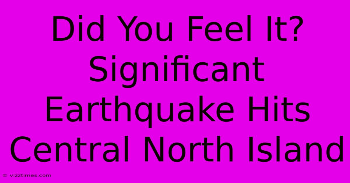 Did You Feel It? Significant Earthquake Hits Central North Island