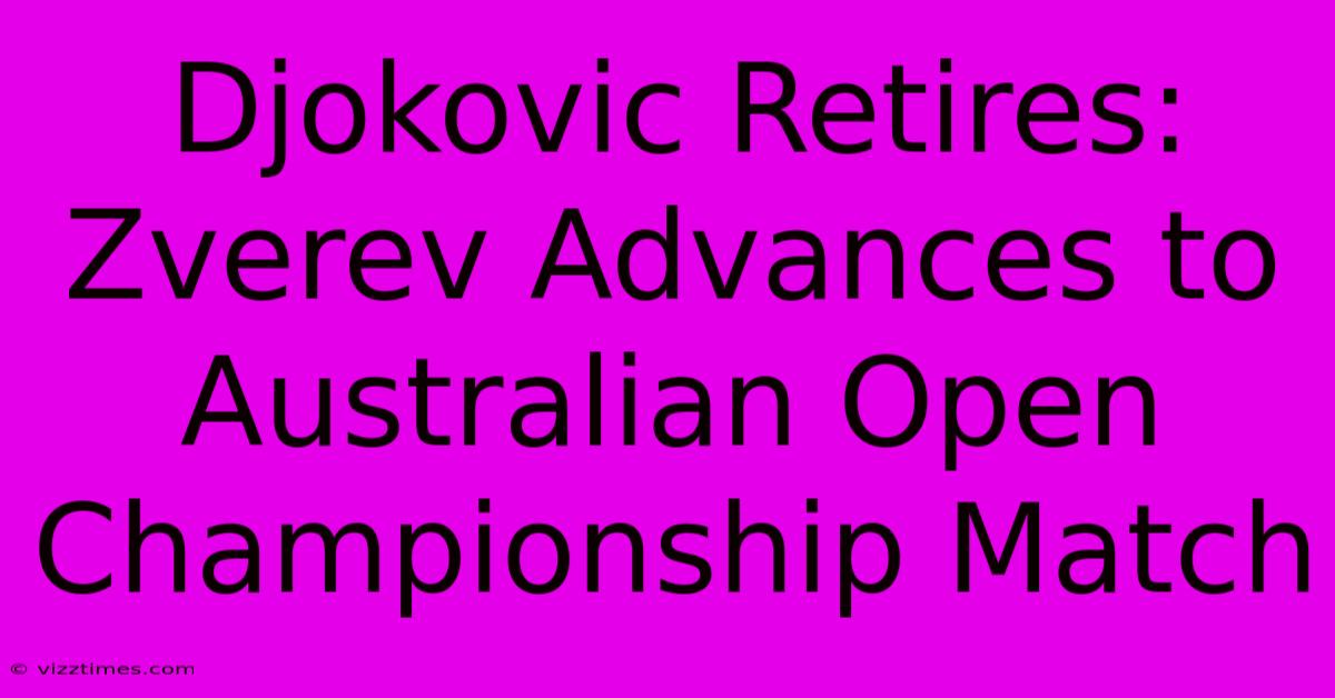 Djokovic Retires: Zverev Advances To Australian Open Championship Match