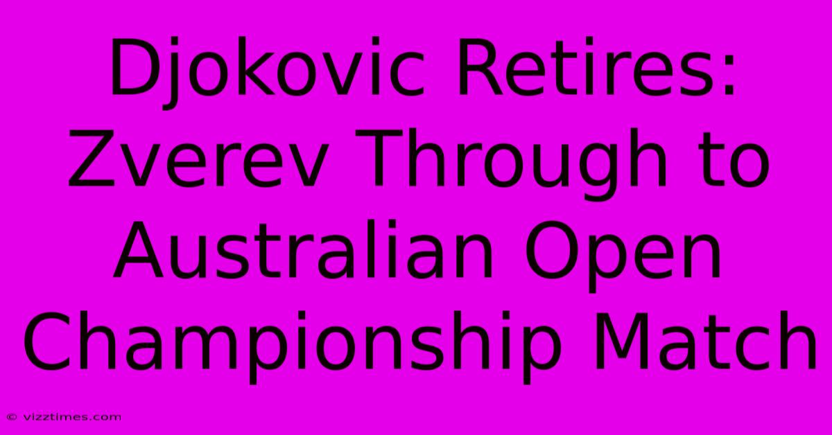 Djokovic Retires: Zverev Through To Australian Open Championship Match