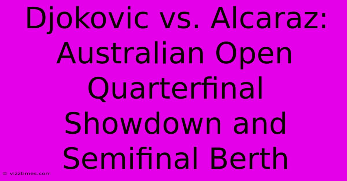 Djokovic Vs. Alcaraz: Australian Open Quarterfinal Showdown And Semifinal Berth