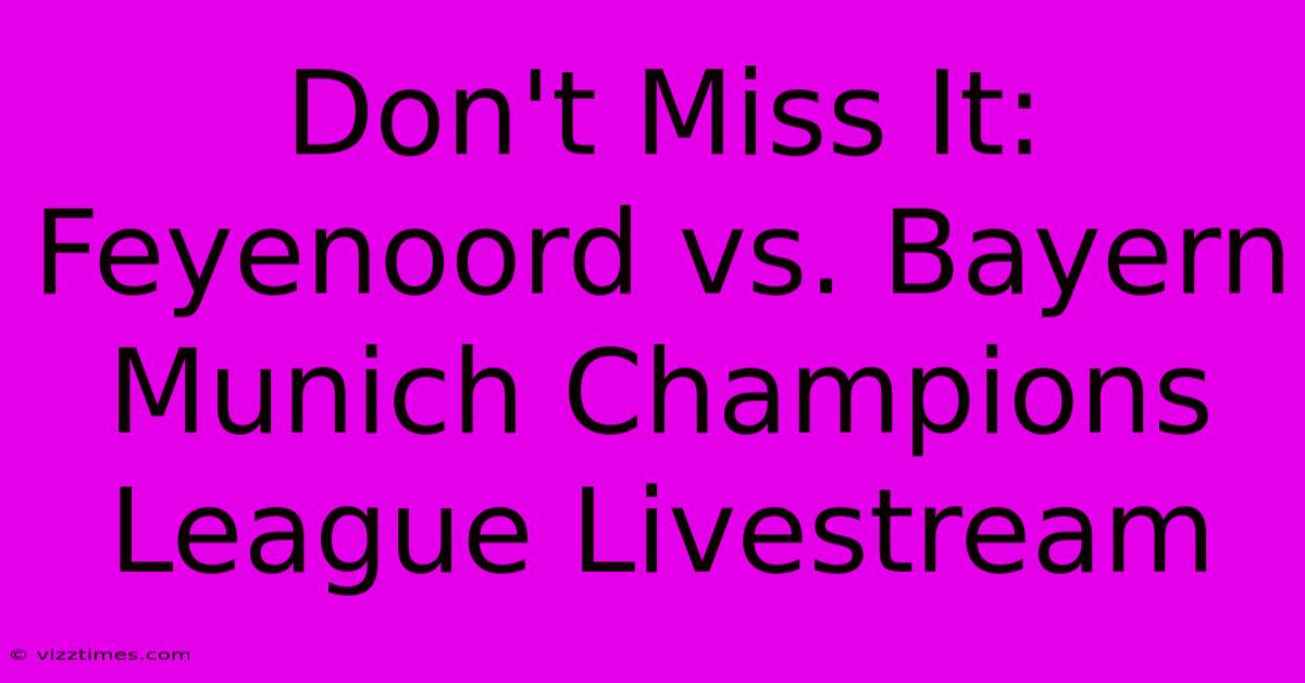 Don't Miss It: Feyenoord Vs. Bayern Munich Champions League Livestream