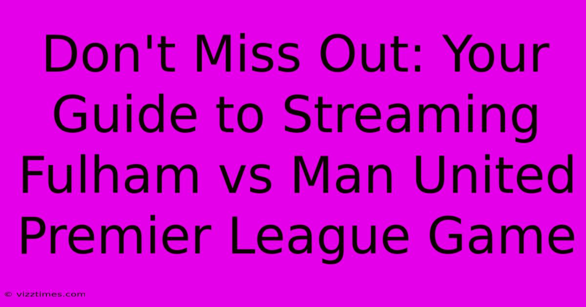 Don't Miss Out: Your Guide To Streaming Fulham Vs Man United Premier League Game