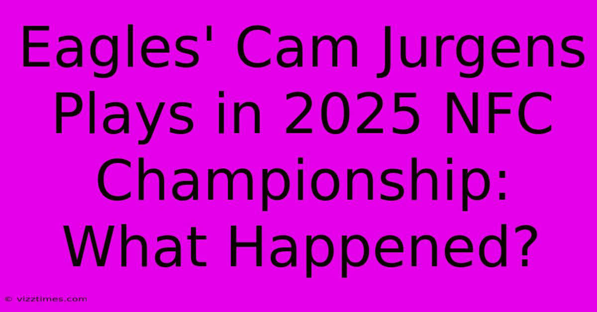 Eagles' Cam Jurgens Plays In 2025 NFC Championship: What Happened?