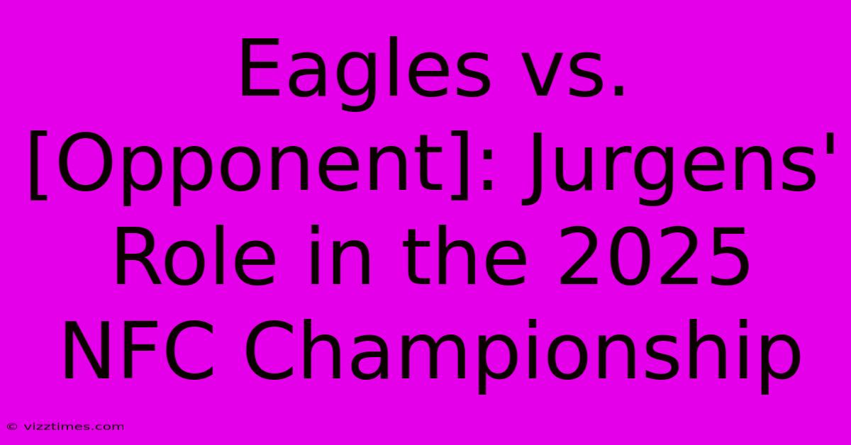 Eagles Vs. [Opponent]: Jurgens' Role In The 2025 NFC Championship