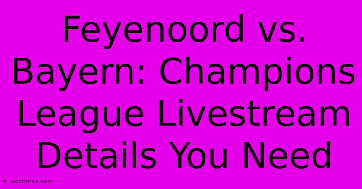 Feyenoord Vs. Bayern: Champions League Livestream Details You Need