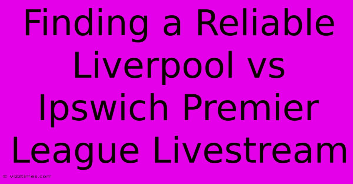 Finding A Reliable Liverpool Vs Ipswich Premier League Livestream