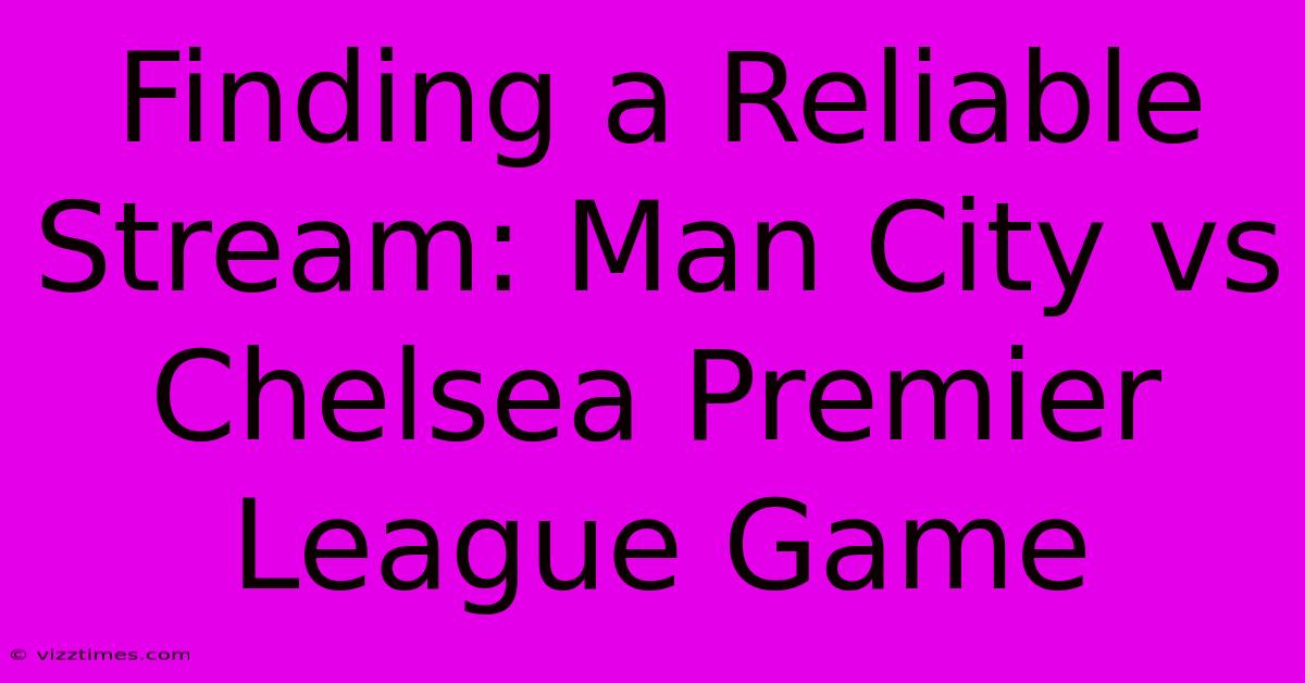 Finding A Reliable Stream: Man City Vs Chelsea Premier League Game