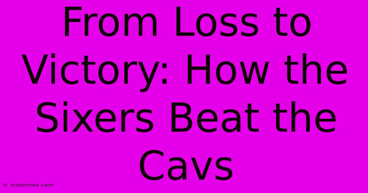 From Loss To Victory: How The Sixers Beat The Cavs