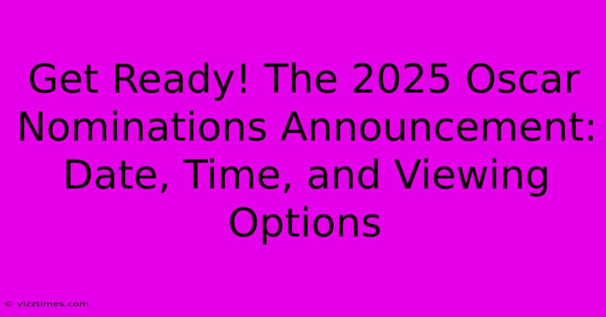 Get Ready! The 2025 Oscar Nominations Announcement: Date, Time, And Viewing Options