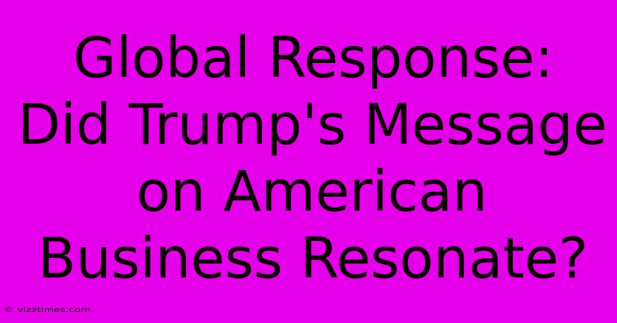 Global Response:  Did Trump's Message On American Business Resonate?