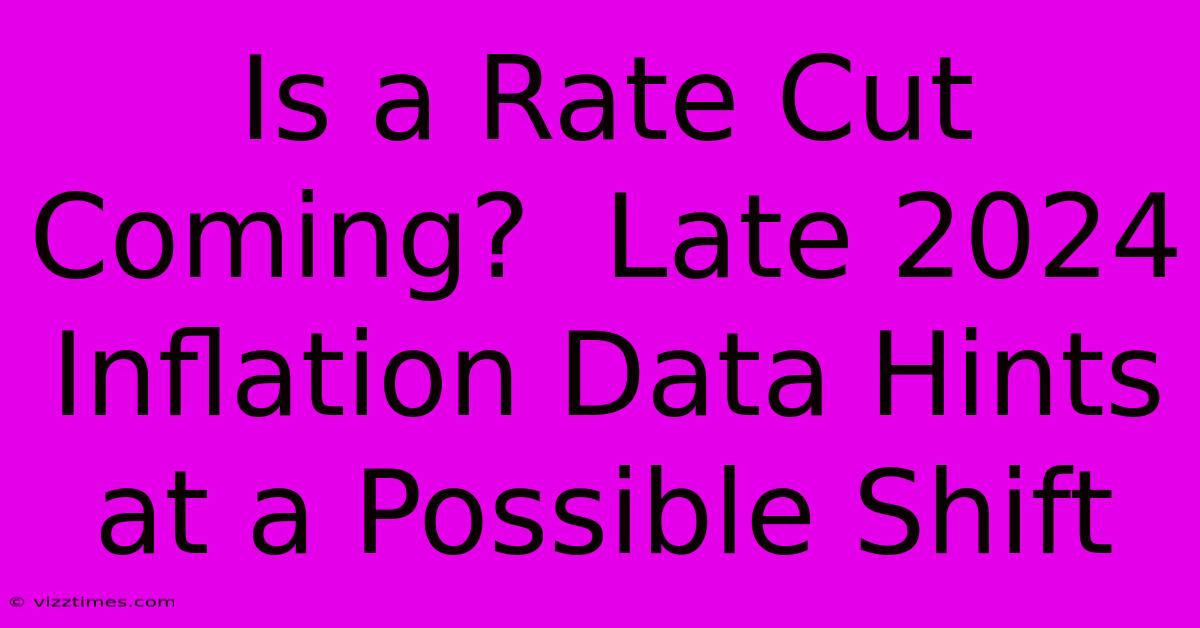 Is A Rate Cut Coming?  Late 2024 Inflation Data Hints At A Possible Shift