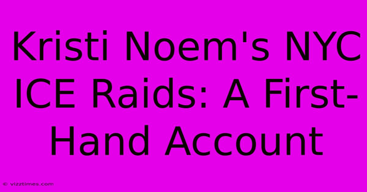 Kristi Noem's NYC ICE Raids: A First-Hand Account