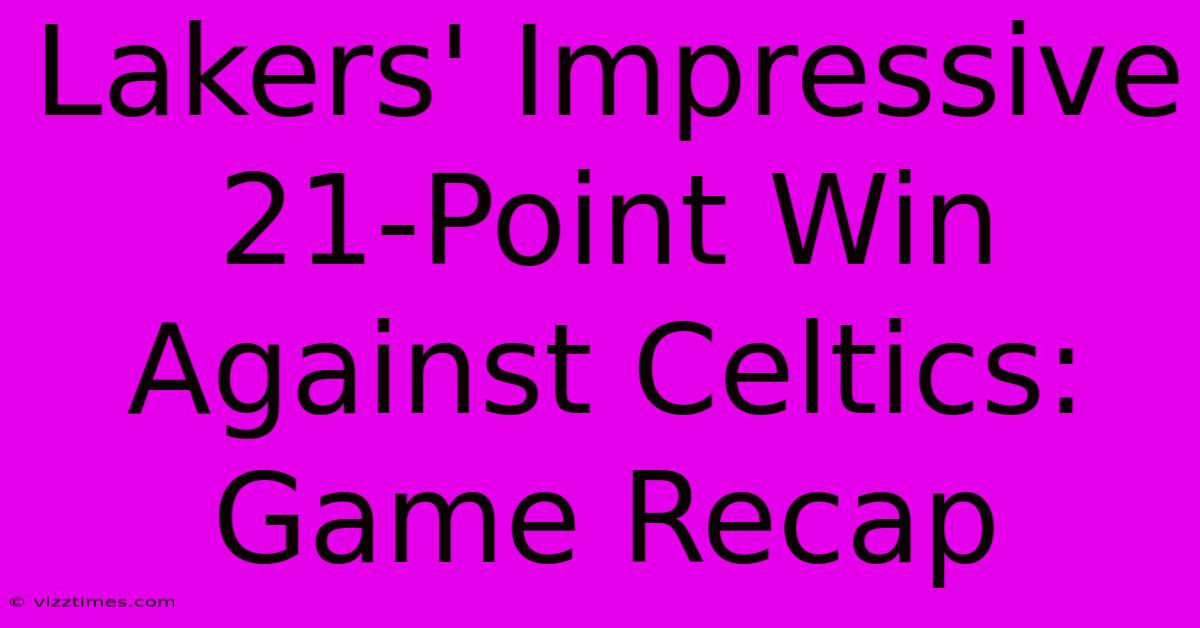 Lakers' Impressive 21-Point Win Against Celtics: Game Recap