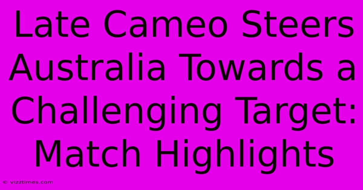 Late Cameo Steers Australia Towards A Challenging Target: Match Highlights