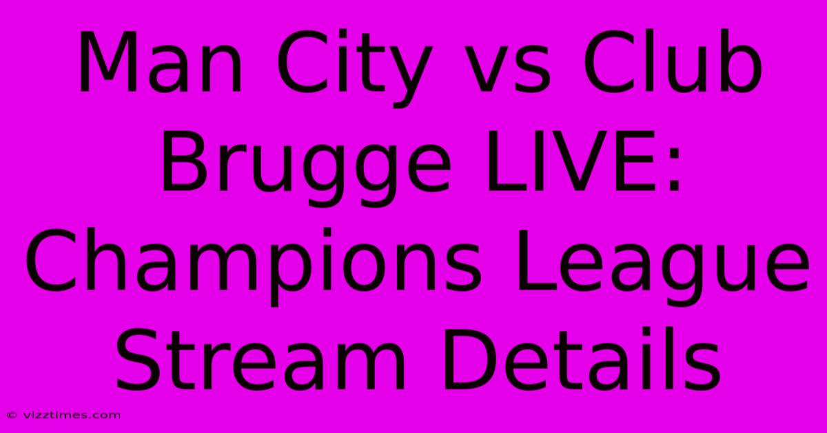 Man City Vs Club Brugge LIVE: Champions League Stream Details